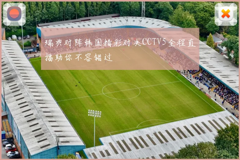 瑞典对阵韩国精彩对决CCTV5全程直播助你不容错过
