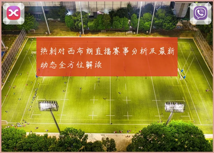 热刺对西布朗直播赛事分析及最新动态全方位解读