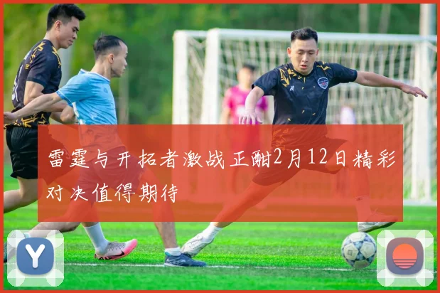 雷霆与开拓者激战正酣2月12日精彩对决值得期待