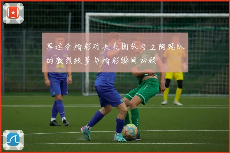 军运会精彩对决美国队与立陶宛队的激烈较量与精彩瞬间回顾