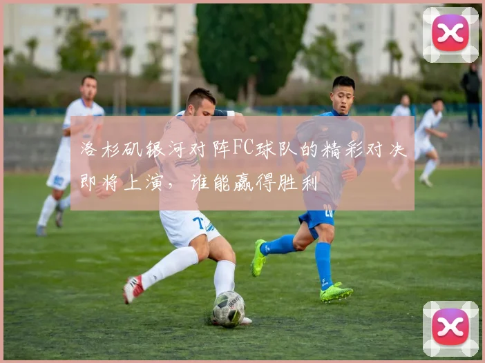 洛杉矶银河对阵FC球队的精彩对决即将上演，谁能赢得胜利