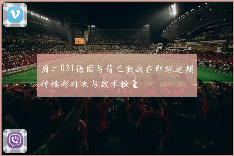 周二031德国与荷兰激战在即球迷期待精彩对决与战术较量
